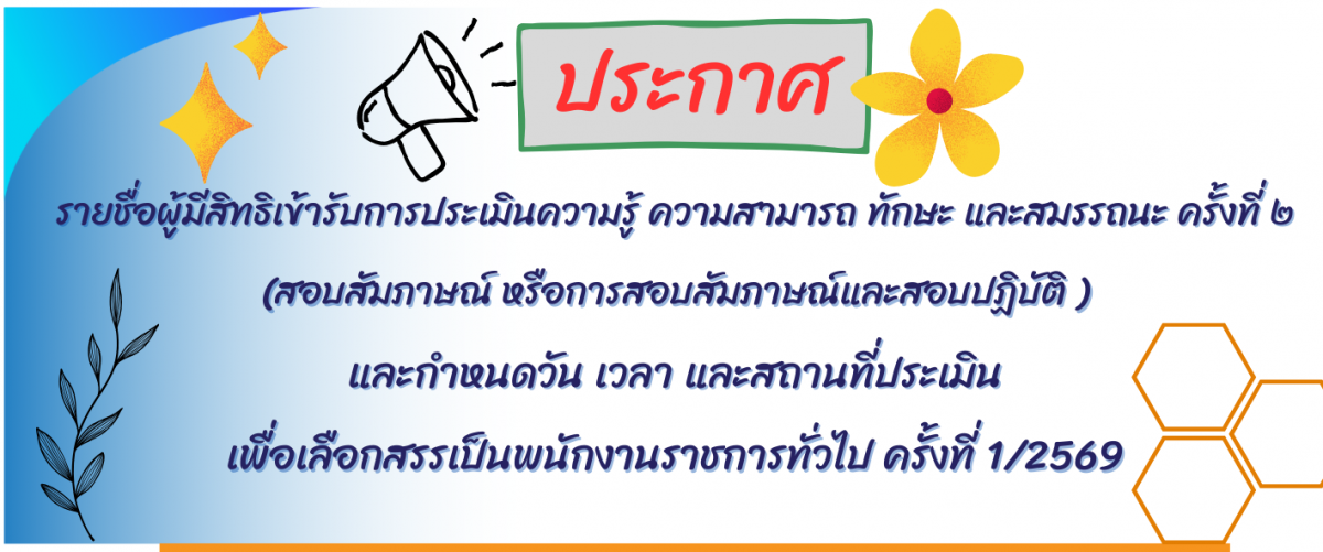 ประกาศ รายชื่อผู้มีสิทธิเข้ารับการประเมินฯ ครั้งที่ 2 (สอบสัมภาษณ์ หรือการสอบสัมภาษณ์และสอบปฏิบัติ) และกำหนดวัน เวลา และสถานที่ประเมินเพื่อเลือกสรรเป็นพนักงานราชการทั่วไป ครั้งที่ 1/2569